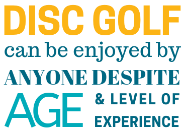 an image showing - DISC GOLF can be enjoyed by ANYONE DESPITE AGE & LEVEL OF EXPERIENCE