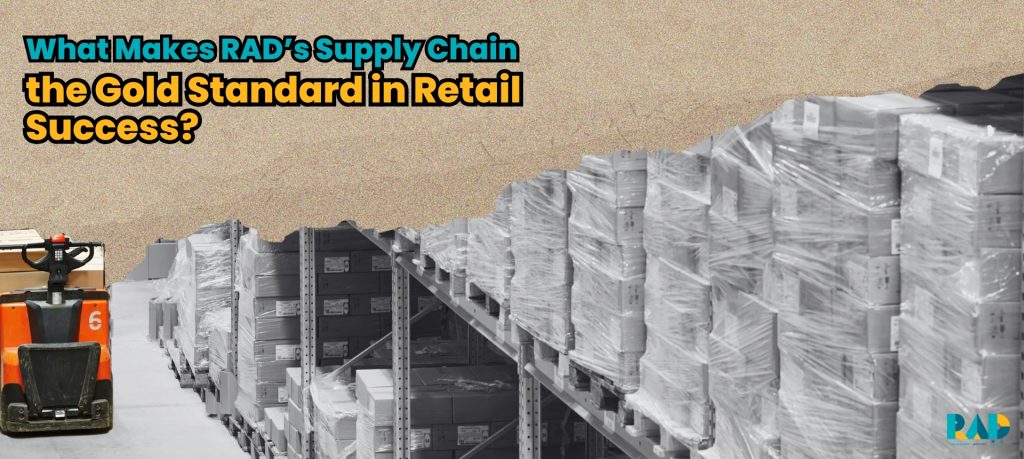 What Makes RAD’s Supply Chain the Gold Standard in Retail Success
