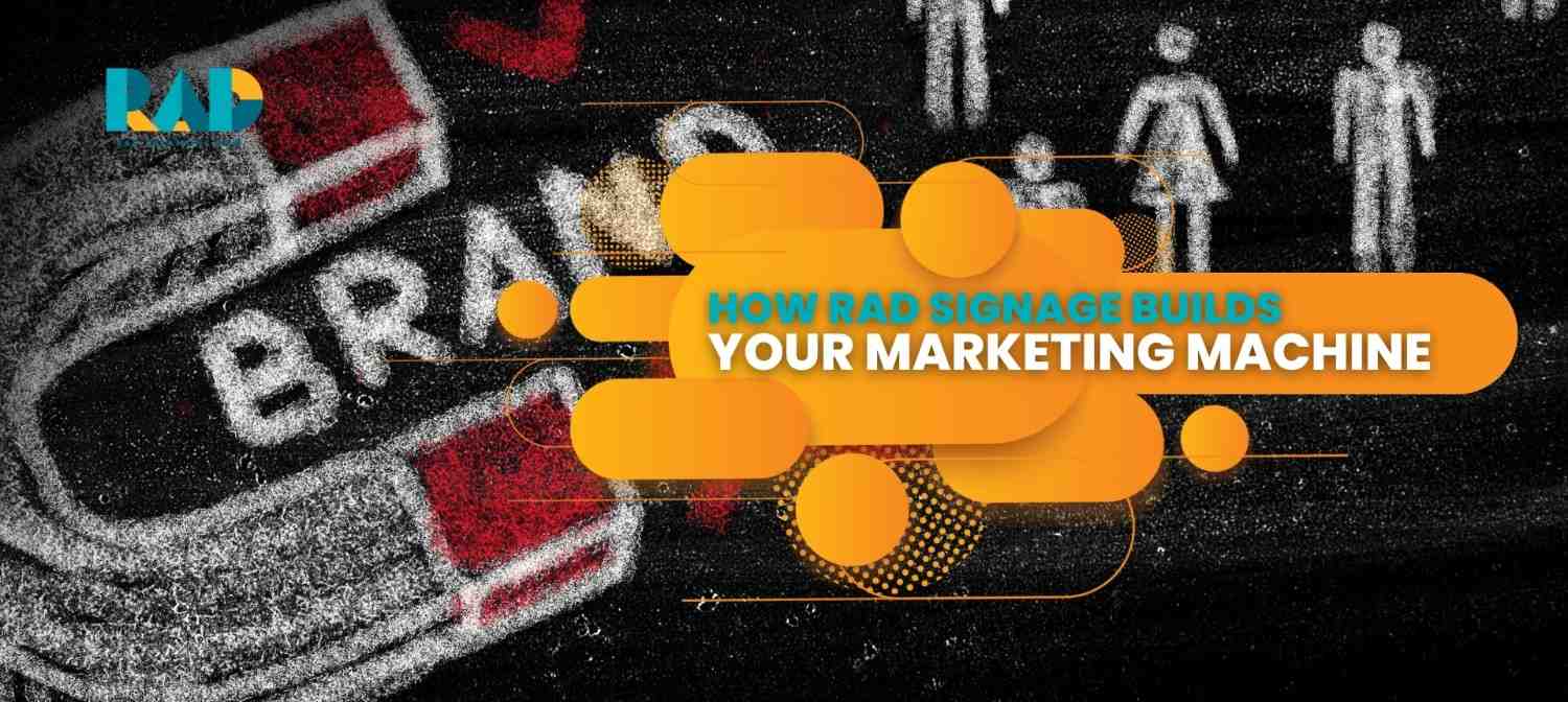 Marketing Machine with RAD Signage-HowRADSignageBuildsYourMarketingMachine